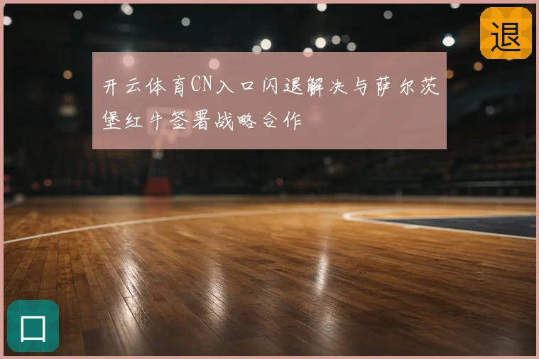 开云体育CN入口闪退解决与萨尔茨堡红牛签署战略合作